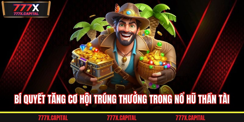 Bí quyết tăng cơ hội trúng thưởng trong nổ hũ thần tài