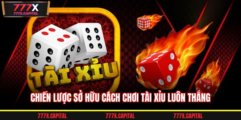 Chiến lược sở hữu cách chơi tài xỉu luôn thắng
