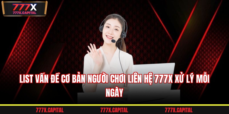 List vấn đề cơ bản người chơi liên hệ 777x xử lý mỗi ngày